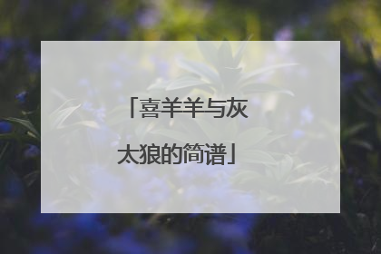 喜羊羊与灰太狼的简谱