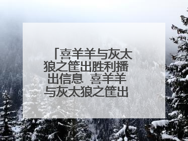 喜羊羊与灰太狼之筐出胜利播出信息 喜羊羊与灰太狼之筐出胜利的简介