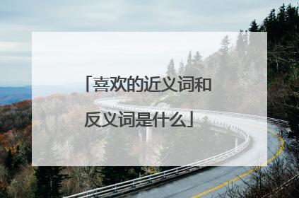 喜欢的近义词和反义词是什么
