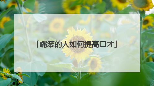 嘴笨的人如何提高口才