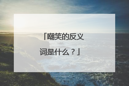 嘲笑的反义词是什么?