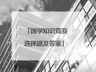 国学知识竞赛选择题及答案
