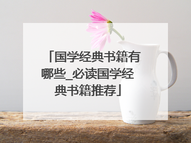国学经典书籍有哪些_必读国学经典书籍推荐