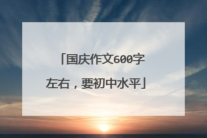国庆作文600字左右,要初中水平