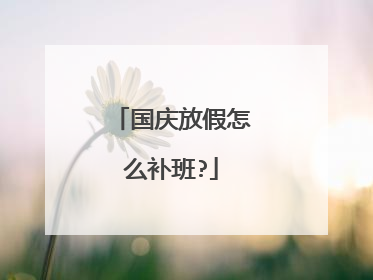 国庆放假怎么补班?