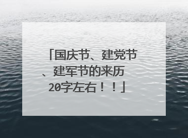 国庆节、建党节、建军节的来历 20字左右！！