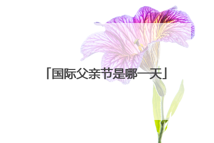 国际父亲节是哪一天