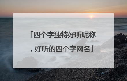 四个字独特好听昵称,好听的四个字网名