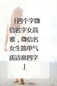 四个字微信名字女高雅，微信名女生简单气质诗意四字