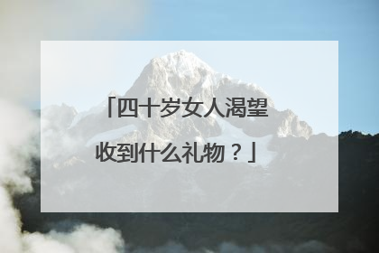 四十岁女人渴望收到什么礼物？