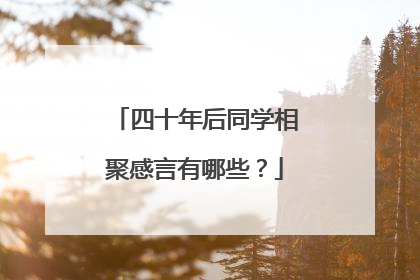 四十年后同学相聚感言有哪些？