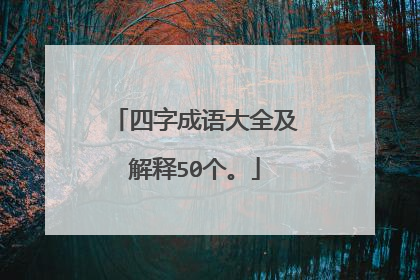 四字成语大全及解释50个。