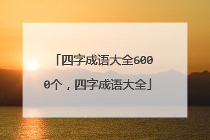 四字成语大全6000个,四字成语大全