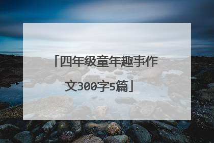 四年级童年趣事作文300字5篇