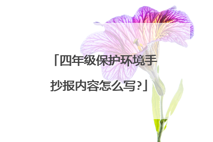 四年级保护环境手抄报内容怎么写?