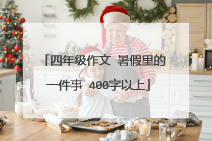 四年级作文 暑假里的一件事 400字以上
