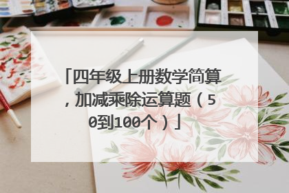 四年级上册数学简算，加减乘除运算题（50到100个）