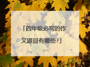 四年级必写的作文题目有哪些?