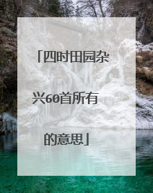 四时田园杂兴60首所有的意思
