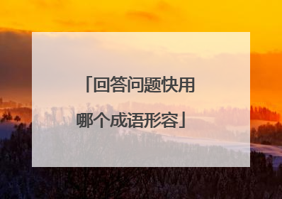 回答问题快用哪个成语形容