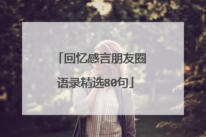 回忆感言朋友圈语录精选80句
