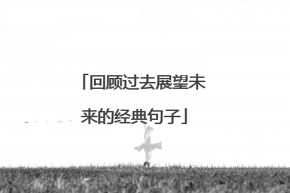 回顾过去展望未来的经典句子