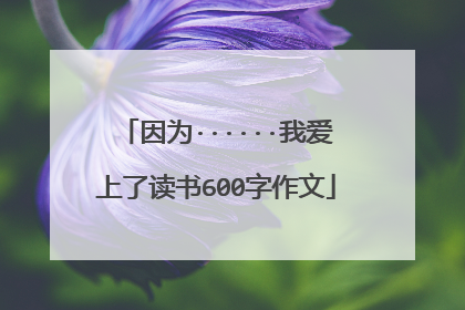 因为······我爱上了读书600字作文