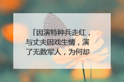 因演特种兵走红，与丈夫因戏生情，演了无数军人，为何却还是二线演员？