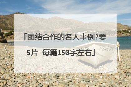 团结合作的名人事例?要5片 每篇150字左右