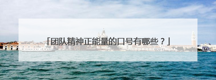 团队精神正能量的口号有哪些?