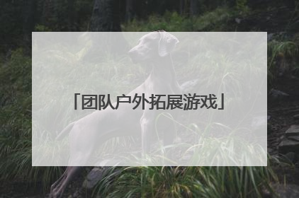 团队户外拓展游戏