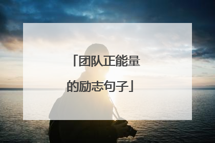 团队正能量的励志句子