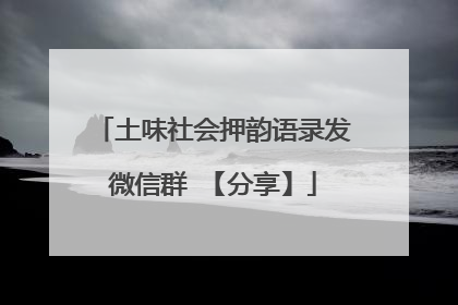 土味社会押韵语录发微信群 【分享】