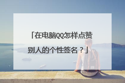 在电脑QQ怎样点赞别人的个性签名？