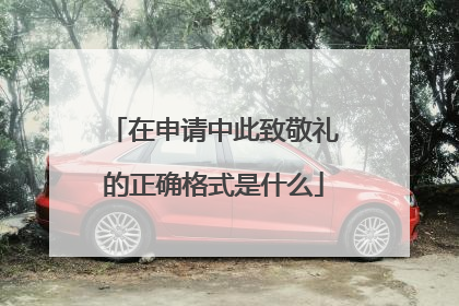 在申请中此致敬礼的正确格式是什么