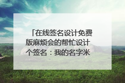 在线签名设计免费版麻烦会的帮忙设计个签名:我的名字米照谦 谢谢了~! 一字签 帅气点的