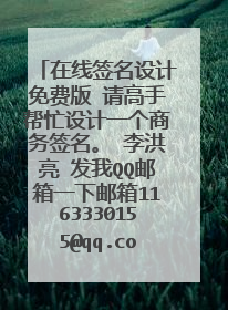 在线签名设计免费版 请高手帮忙设计一个商务签名。 李洪亮 发我QQ邮箱一下邮箱1163330155@qq.com