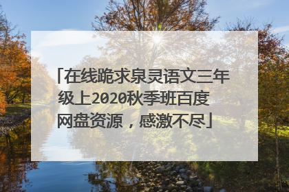 在线跪求泉灵语文三年级上2020秋季班百度网盘资源，感激不尽