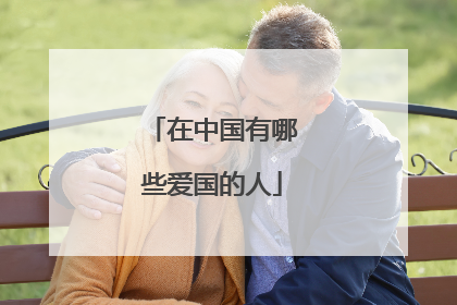 在中国有哪些爱国的人