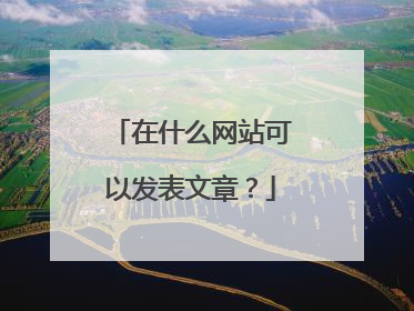 在什么网站可以发表文章？
