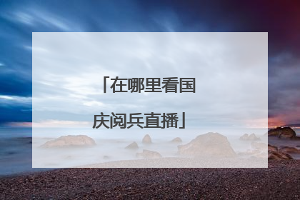 在哪里看国庆阅兵直播