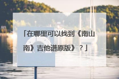 在哪里可以找到《南山南》吉他谱原版》？
