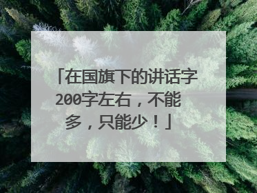 在国旗下的讲话字200字左右，不能多，只能少！