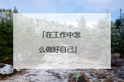 在工作中怎么做好自己