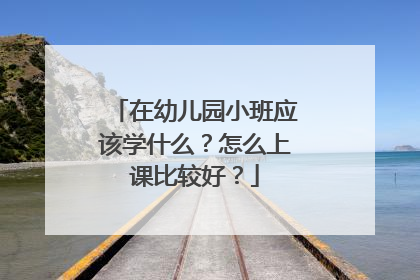 在幼儿园小班应该学什么?怎么上课比较好?