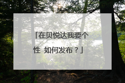 在贝悦达我要个性 如何发布?