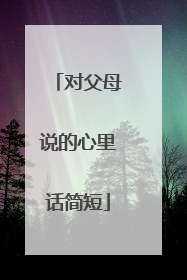 对父母说的心里话简短