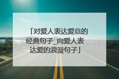 对爱人表达爱意的经典句子_向爱人表达爱的浪漫句子