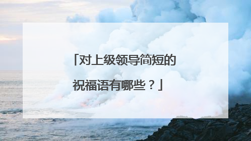对上级领导简短的祝福语有哪些?