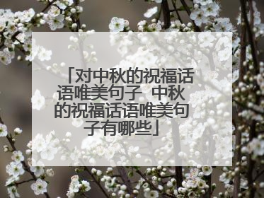对中秋的祝福话语唯美句子 中秋的祝福话语唯美句子有哪些